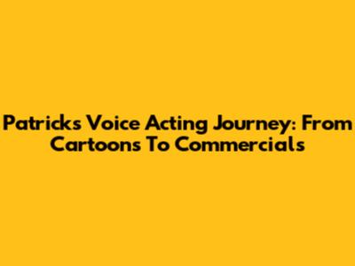 Patrick's Voice Acting Journey: From Cartoons To Commercials