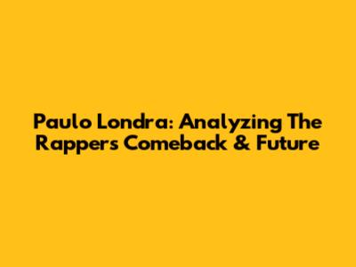 Paulo Londra: Analyzing The Rapper's Comeback & Future