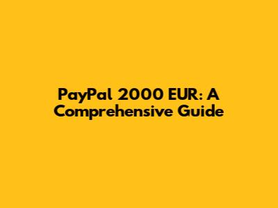 PayPal 2000 EUR: A Comprehensive Guide
