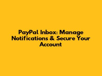 PayPal Inbox: Manage Notifications & Secure Your Account