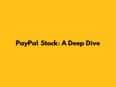 PayPal Stock: A Deep Dive