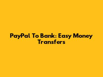 PayPal To Bank: Easy Money Transfers