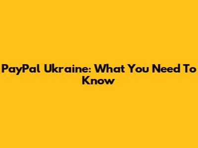 PayPal Ukraine: What You Need To Know