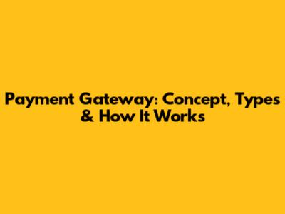 Payment Gateway: Concept, Types & How It Works