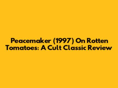 Peacemaker (1997) On Rotten Tomatoes: A Cult Classic Review