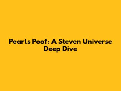 Pearl's Poof: A Steven Universe Deep Dive