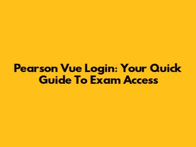 Pearson Vue Login: Your Quick Guide To Exam Access