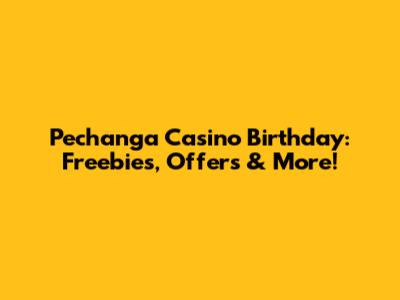 Pechanga Casino Birthday: Freebies, Offers & More!
