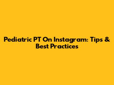 Pediatric PT On Instagram: Tips & Best Practices