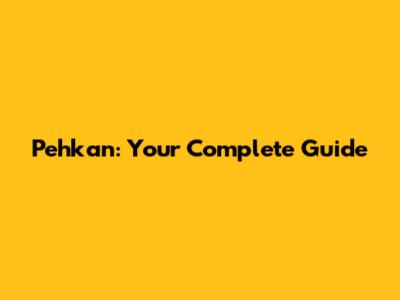 Pehkan: Your Complete Guide