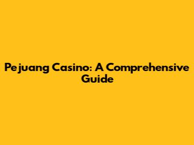 Pejuang Casino: A Comprehensive Guide