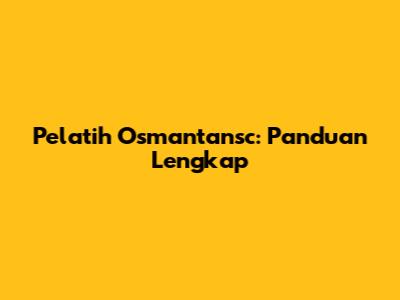 Pelatih Osmantansc: Panduan Lengkap