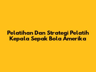 Pelatihan Dan Strategi Pelatih Kepala Sepak Bola Amerika