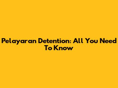 Pelayaran Detention: All You Need To Know