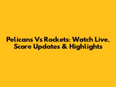 Pelicans Vs Rockets: Watch Live, Score Updates & Highlights