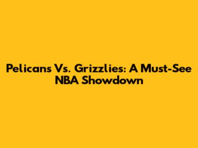 Pelicans Vs. Grizzlies: A Must-See NBA Showdown