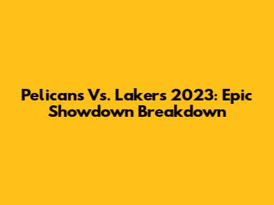Pelicans Vs. Lakers 2023: Epic Showdown Breakdown