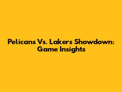 Pelicans Vs. Lakers Showdown: Game Insights