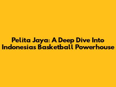 Pelita Jaya: A Deep Dive Into Indonesia's Basketball Powerhouse