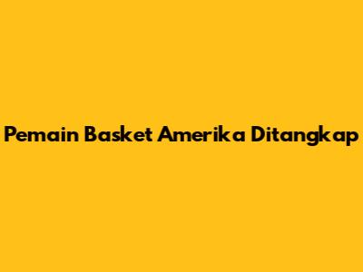 Pemain Basket Amerika Ditangkap
