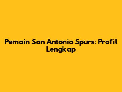 Pemain San Antonio Spurs: Profil Lengkap
