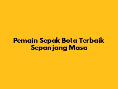 Pemain Sepak Bola Terbaik Sepanjang Masa