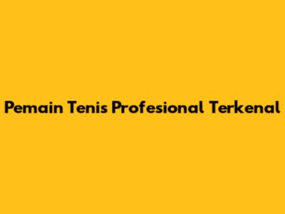 Pemain Tenis Profesional Terkenal