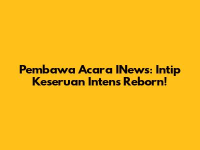 Pembawa Acara INews: Intip Keseruan Intens Reborn!