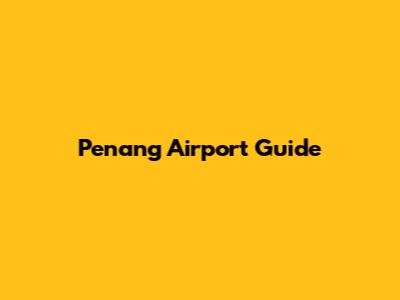 Penang Airport Guide