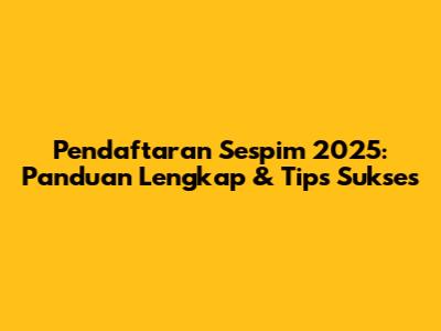 Pendaftaran Sespim 2025: Panduan Lengkap & Tips Sukses