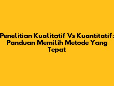 Penelitian Kualitatif Vs Kuantitatif: Panduan Memilih Metode Yang Tepat