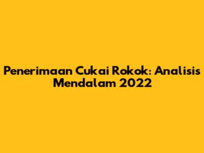 Penerimaan Cukai Rokok: Analisis Mendalam 2022