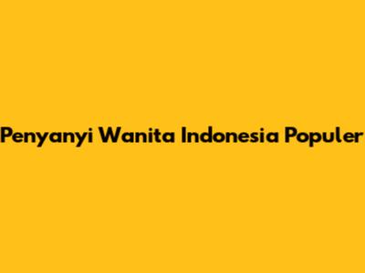 Penyanyi Wanita Indonesia Populer
