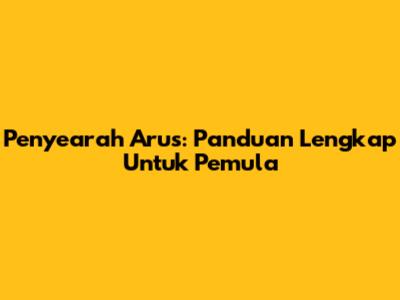Penyearah Arus: Panduan Lengkap Untuk Pemula