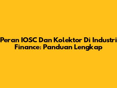 Peran IOSC Dan Kolektor Di Industri Finance: Panduan Lengkap