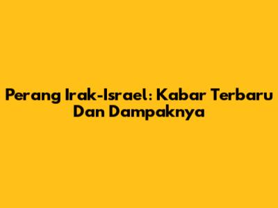 Perang Irak-Israel: Kabar Terbaru Dan Dampaknya
