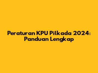 Peraturan KPU Pilkada 2024: Panduan Lengkap