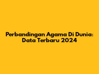 Perbandingan Agama Di Dunia: Data Terbaru 2024