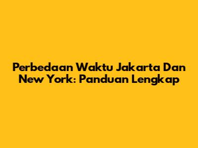 Perbedaan Waktu Jakarta Dan New York: Panduan Lengkap