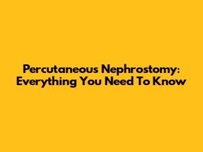 Percutaneous Nephrostomy: Everything You Need To Know