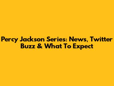 Percy Jackson Series: News, Twitter Buzz & What To Expect