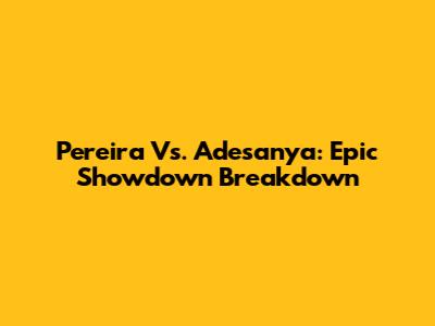 Pereira Vs. Adesanya: Epic Showdown Breakdown