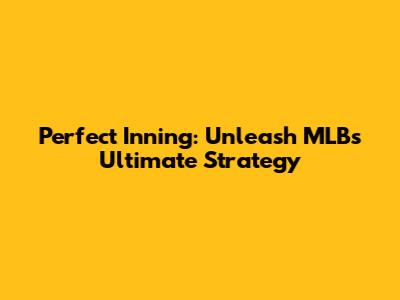 Perfect Inning: Unleash MLB's Ultimate Strategy
