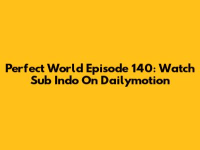 Perfect World Episode 140: Watch Sub Indo On Dailymotion
