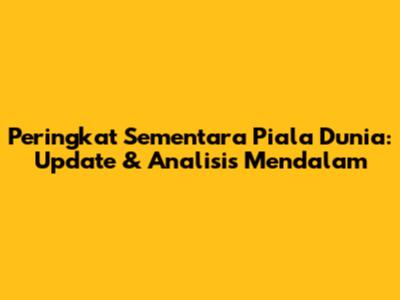 Peringkat Sementara Piala Dunia: Update & Analisis Mendalam