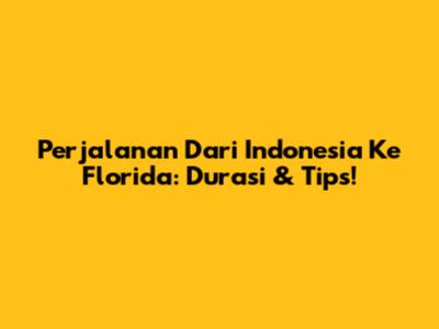 Perjalanan Dari Indonesia Ke Florida: Durasi & Tips!