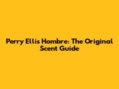 Perry Ellis Hombre: The Original Scent Guide