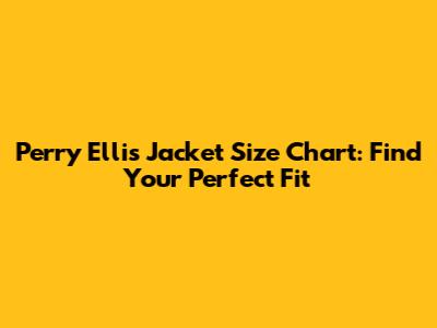Perry Ellis Jacket Size Chart: Find Your Perfect Fit