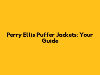 Perry Ellis Puffer Jackets: Your Guide