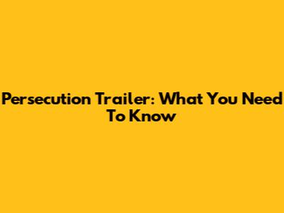 Persecution Trailer: What You Need To Know
